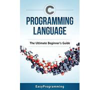 C Programming Language: The Ultimate Beginner's Guide