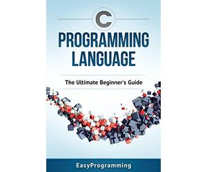 C Programming Language: The Ultimate Beginner's Guide