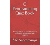 C Programming Quiz Book: A Compendium Of Over 1,100 Short Questions, With Answers And Programs