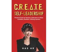 C.R.E.A.T.E. Self-Leadership: Practical Tools for Parents & Educators to Raise Confident, Resilient, Lifelong Learners