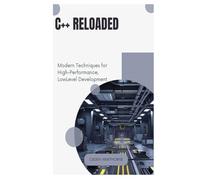 C++ Reloaded: Modern Techniques for High-Performance, Low-Level Development