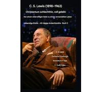 C. S. Lewis (1898-1963) - Christentum pur, voll gelebt: Vom widerwilligen Geist zum verwandelten Leben