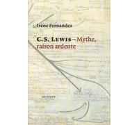 C. S. Lewis - Mythe, raison ardente: Pour comprendre les chroniques de Narnia