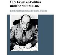 C. S. Lewis on Politics and the Natural Law - [Version Originale] Justin Buckley Dyer, Micah J Watson (Auteur)