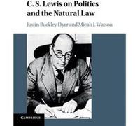 C S Lewis On Politics & The Natural Law Justin Buckley Dyer, Micah J Watson (Auteur)