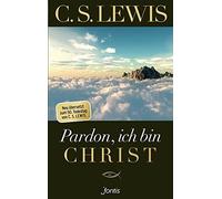 C. S. Lewis Pardon, ich bin Christ: Neu übersetzt zum 50. Todestag von C (Poche)