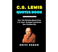 C.S. LEWIS QUOTES BOOK: Over 200 Christian Quotes From C.S. Lewis To Inspire And Enrich Your Christian Life