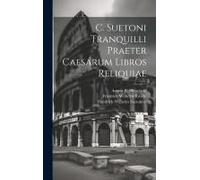 C. Suetoni Tranquilli Praeter Caesarum Libros Reliquiae