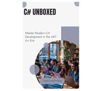 C# Unboxed: Master Modern C# Development in the .NET 6+ Era