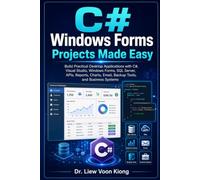 C# Windows Forms Projects Made Easy: Build Practical Desktop Applications with Visual Studio 2026, .NET, SQL Server, APIs, Reports, Charts, Files, and AI-Assisted Coding