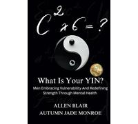 C2 x 6 = ?: What Is Your YIN? Men Embracing Vulnerability And Redefining Strength Through Mental Health