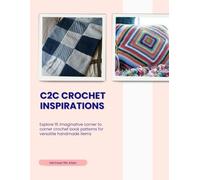 C2C Crochet Inspirations: Explore 15 imaginative corner to corner crochet book patterns for versatile handmade items