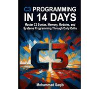 C3 Programming in 14 Days: Master C3 Syntax, Memory, Modules, and Systems Programming Through Daily Drills