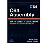 C64 Assembly: From the MOS 6510 to a Complete Game. Programming the Commodore 64, Byte by Byte