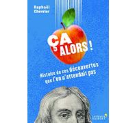 Ca alors !: Histoire de ces découvertes que l'on n'attendait pas