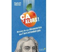 Ca alors !: Histoire de ces découvertes que l'on n'attendait pas