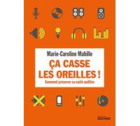 Ca casse les oreilles !: Comment préserver sa santé auditive