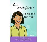 Ca, c'est fait ! Je me suis fait virer.: Petit guide sincère pour les jours où tout s'effondre (et où tout peut recommencer)
