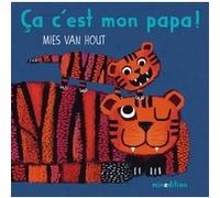 Ça, c'est mon papa! Mies Van Hout (Auteur), Mies Van Hout (Illustration)