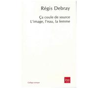 Ca coule de source L'Image,L'Eau,La Femme - Régis Debray - I.n.a. - broché - Essai