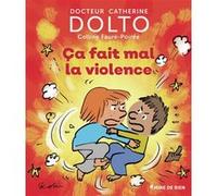 Ça fait mal la violence Catherine Dolto (Auteur), Colline Faure-Poirée (Auteur), Pascal Robin (Illustration)