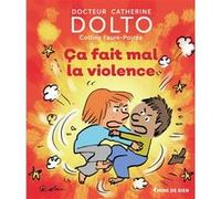 Ça fait mal la violence Catherine Dolto (Auteur), Colline Faure-Poirée (Auteur), Pascal Robin (Illustration)