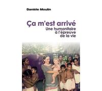 Ça m'est arrivé Une humanitaire à l'épreuve de la vie - Danièle Moulin - Feuillage - broché - Témoignage