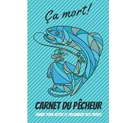 Ça mort! Carnet du pêcheur: Un journal de bord idéal pour les passionnés de pêche ! - Cahier pour noter et organiser vos prises - Cadeau pour pêcheur