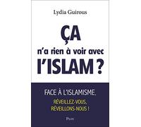 Ça n'a rien à voir avec l'Islam ?: Face à l'islamisme, réveillons-nous, réveillez-vous !