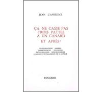 Ca ne casse pas trois pattes à un canard et après ? : élucubrations, âneries, impertinences, stupidités, inconvenances, ronchonneries, lumières d'intelligence de l'auteur