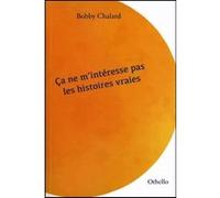 Ça ne m’intéresse pas les histoires vraies Bobby Chalard (Auteur)