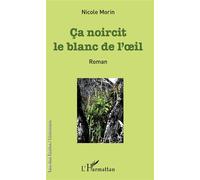 Ça noircit le blanc de l'oeil Roman - Nicole Morin - L'harmattan - broché - Roman