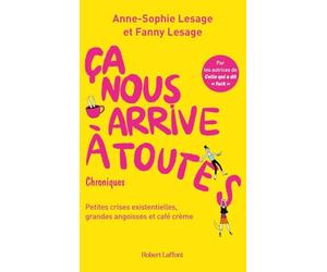 Ça nous arrive à toutes: Petites crises existentielles, grandes angoisses et café crème. Chroniques