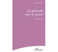Ça pleurait sans le savoir Suite poétique - Louise Boisclair - L'harmattan - broché - Poésie