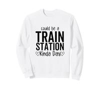 Ça Pourrait être Une journée Un Peu drôle dans Une Gare Sweatshirt