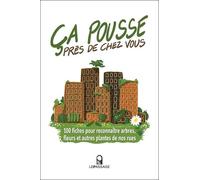 Ca pousse près de chez vous ! 100 fiches pour reconnaître arbres, fleurs et autres plantes de nos ru