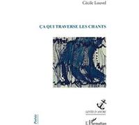 Ça qui traverse les chants - Cécile Louvel - L'harmattan - broché - Poésie