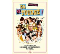 Ca Retourne ! - La Folle Histoire Des Sagas, Suites Et Remakes Du Cinéma