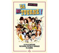 Ca Retourne ! - La Folle Histoire Des Sagas, Suites Et Remakes Du Cinéma
