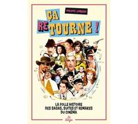 Ca Retourne ! - La Folle Histoire Des Sagas, Suites Et Remakes Du Cinéma