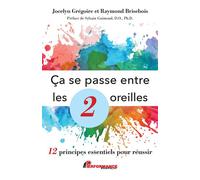 Ca se passe entre les 2 oreilles - 12 principes essentiels pour réussir - Jocelyn Grégoire - Performance - broché - Guide