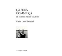 Ca sera comme ça Et autres pièces courtes - Claire Lasne-Darcueil - Actes Sud-Papiers - broché - Théâtre