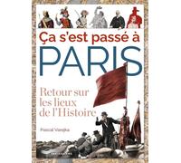 Ca s'est passé à Paris - Retour sur les lieux de l'Histoire
