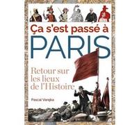 Ca s'est passé à Paris - Retour sur les lieux de l'Histoire Pascal Varejka (Auteur)