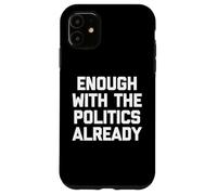 Ça Suffit déjà avec la Politique, C'est drôle de Dicton Sarcastique Coque pour iPhone 11
