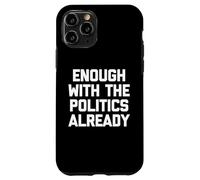 Ça Suffit déjà avec la Politique, C'est drôle de Dicton Sarcastique Coque pour iPhone 11 Pro