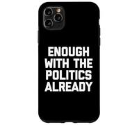 Ça Suffit déjà avec la Politique, C'est drôle de Dicton Sarcastique Coque pour iPhone 11 Pro Max