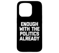Ça Suffit déjà avec la Politique, C'est drôle de Dicton Sarcastique Coque pour iPhone 15 Pro