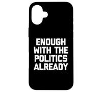 Ça Suffit déjà avec la Politique, C'est drôle de Dicton Sarcastique Coque pour iPhone 16 Plus