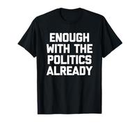 Ça Suffit déjà avec la Politique, C'est drôle de Dicton Sarcastique T-Shirt